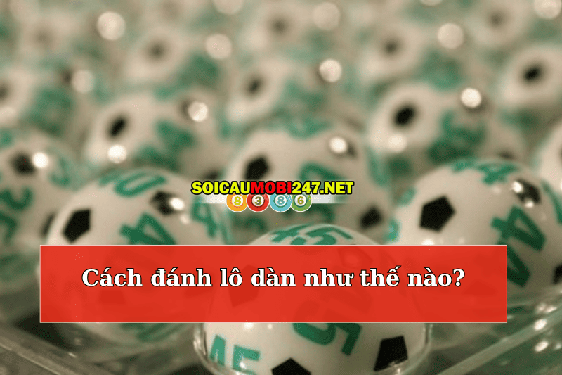 Cách đánh lô dàn như thế nào?